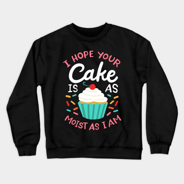 I Hope Your Cake Is As Moist As I Am Crewneck Sweatshirt by maxcode